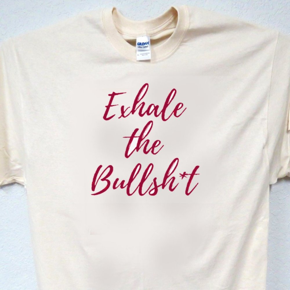EXHALE THE BULLSHIT, FUNNY UNISEX TEE'S ALL SIZES T-1991